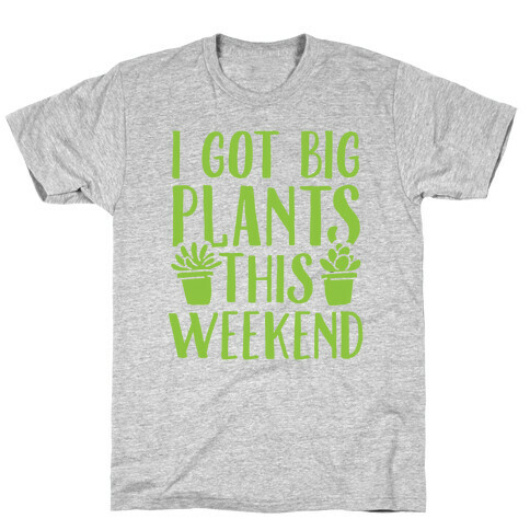 I Got Big Plants This Weekend T-Shirt
