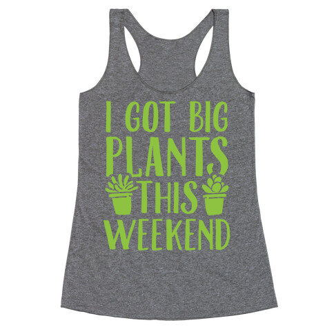 I Got Big Plants This Weekend Racerback Tank Top