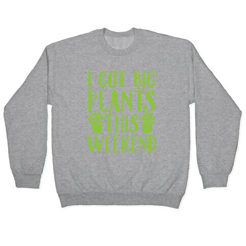 I Got Big Plants This Weekend Pullover