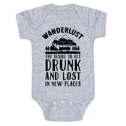 Wanderlust- The Desire to Get Drunk and Lost in New Places Baby One-Piece