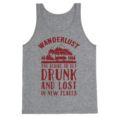 Wanderlust- The Desire to Get Drunk and Lost in New Places Tank Top