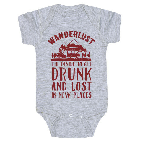 Wanderlust- The Desire to Get Drunk and Lost in New Places Baby One-Piece