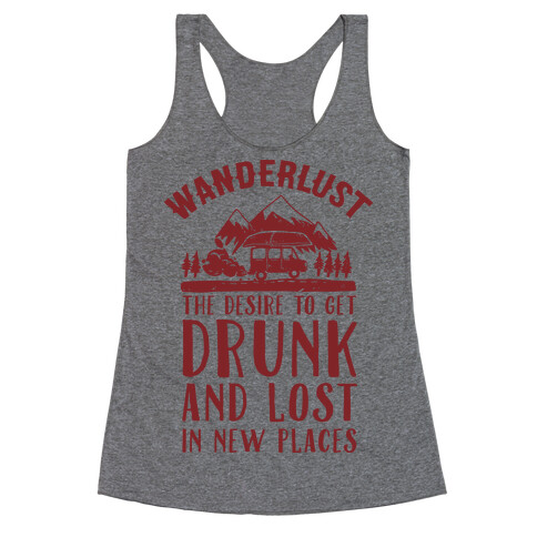 Wanderlust- The Desire to Get Drunk and Lost in New Places Racerback Tank Top