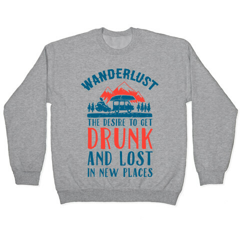 Wanderlust- The Desire to Get Drunk and Lost in New Places Pullover