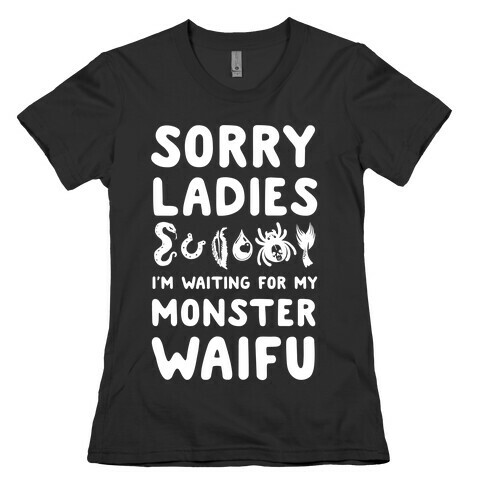 Sorry Ladies I'm Waiting for My Monster Waifu Womens T-Shirt