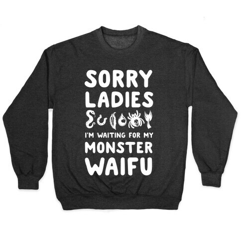 Sorry Ladies I'm Waiting for My Monster Waifu Pullover