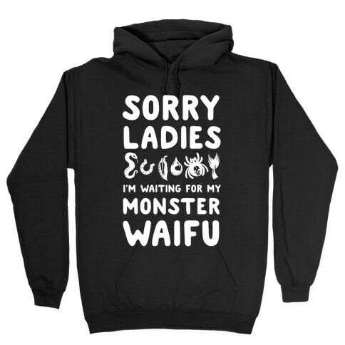 Sorry Ladies I'm Waiting for My Monster Waifu Hooded Sweatshirt