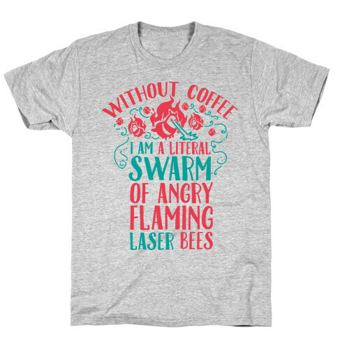 Without Coffee I am a Literal Swarm of Angry Flaming Laser Bees T-Shirt