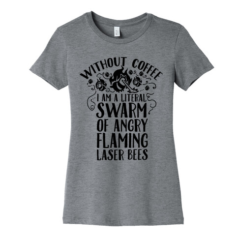 Without Coffee I am a Literal Swarm of Angry Flaming Laser Bees Womens T-Shirt