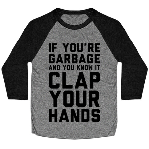 If You're Garbage And You Know It Clap Your Hands Baseball Tee