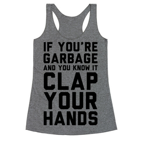 If You're Garbage And You Know It Clap Your Hands Racerback Tank Top