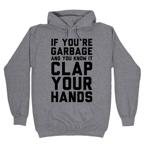 If You're Garbage And You Know It Clap Your Hands Hooded Sweatshirt