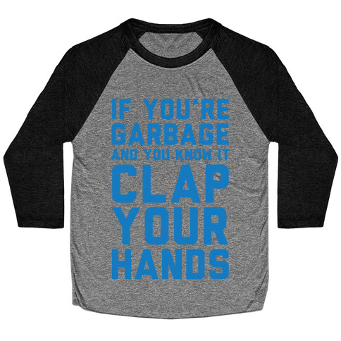 If You're Garbage And You Know It Clap Your Hands Baseball Tee