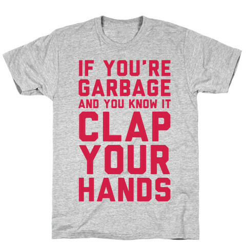 If You're Garbage And You Know It Clap Your Hands T-Shirt