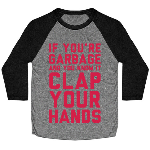 If You're Garbage And You Know It Clap Your Hands Baseball Tee