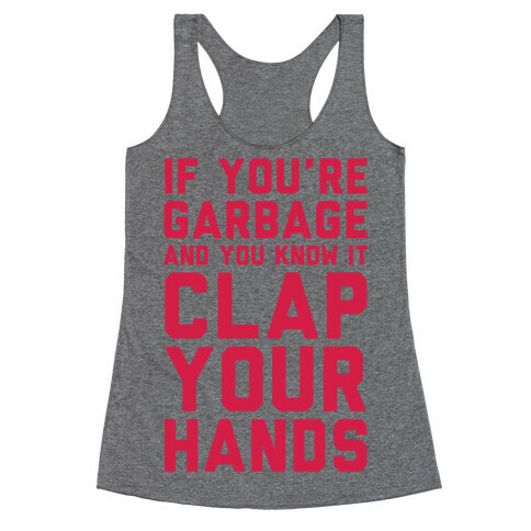 If You're Garbage And You Know It Clap Your Hands Racerback Tank Top