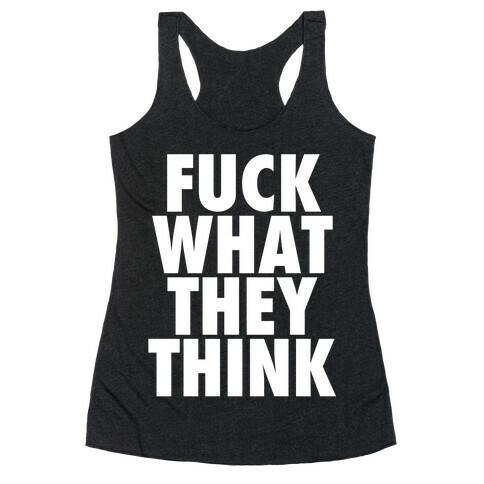 F*** What They Think Racerback Tank Top