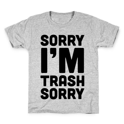 Sorry I'm Trash Sorry Kids T-Shirt