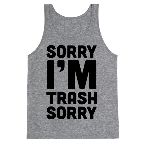 Sorry I'm Trash Sorry Tank Top