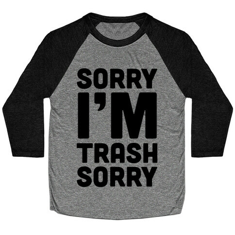 Sorry I'm Trash Sorry Baseball Tee