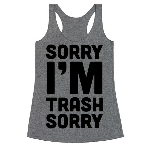 Sorry I'm Trash Sorry Racerback Tank Top