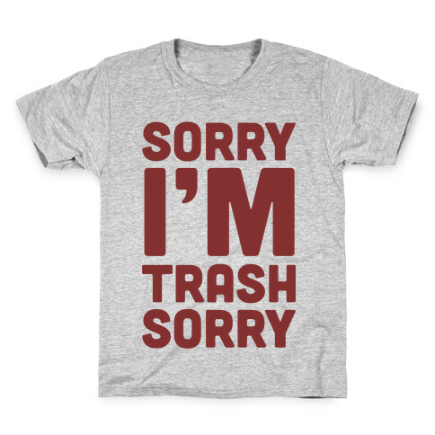 Sorry I'm Trash Sorry Kids T-Shirt