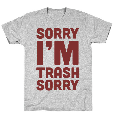 Sorry I'm Trash Sorry T-Shirt