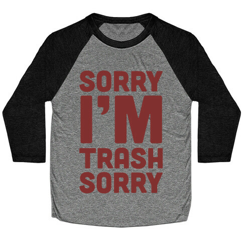 Sorry I'm Trash Sorry Baseball Tee