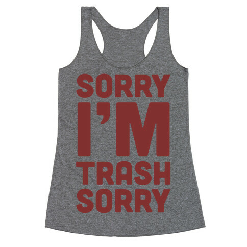 Sorry I'm Trash Sorry Racerback Tank Top