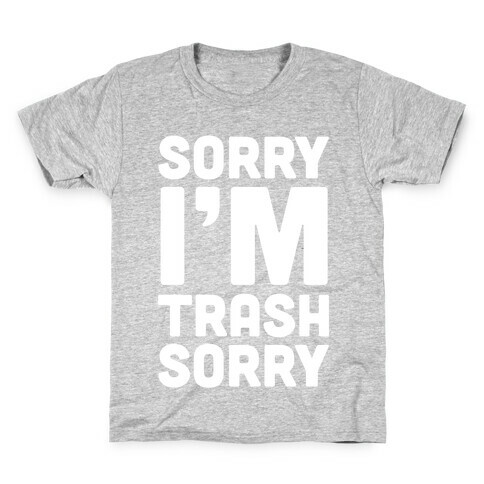 Sorry I'm Trash Sorry Kids T-Shirt