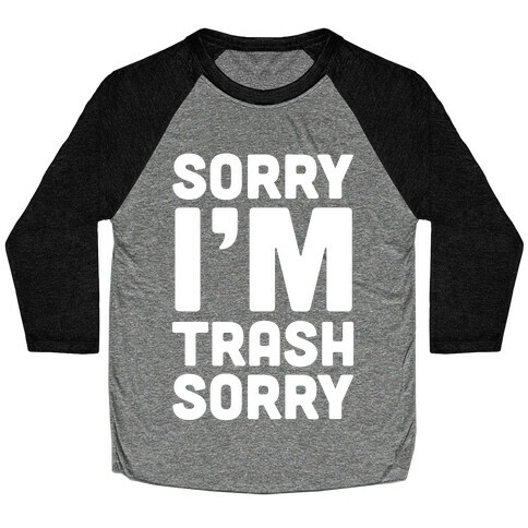 Sorry I'm Trash Sorry Baseball Tee