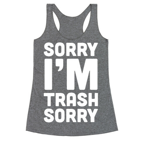 Sorry I'm Trash Sorry Racerback Tank Top