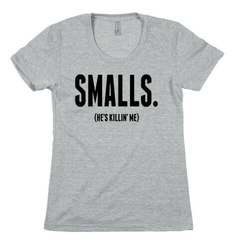 Smalls. He's Killing Me.  Womens T-Shirt