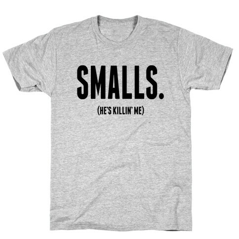 Smalls. He's Killing Me.  T-Shirt