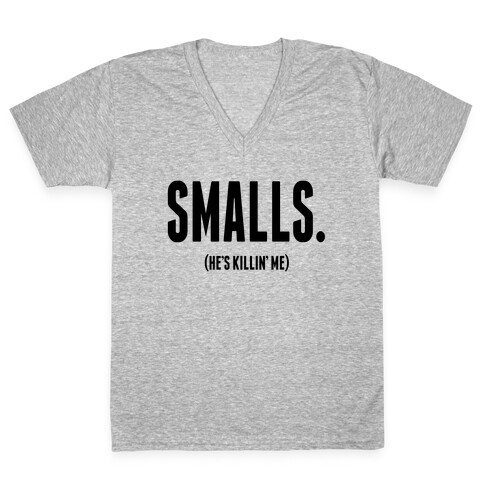 Smalls. He's Killing Me.  V-Neck Tee Shirt