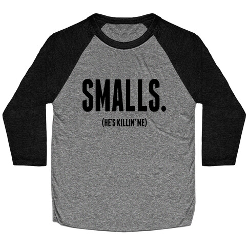 Smalls. He's Killing Me.  Baseball Tee