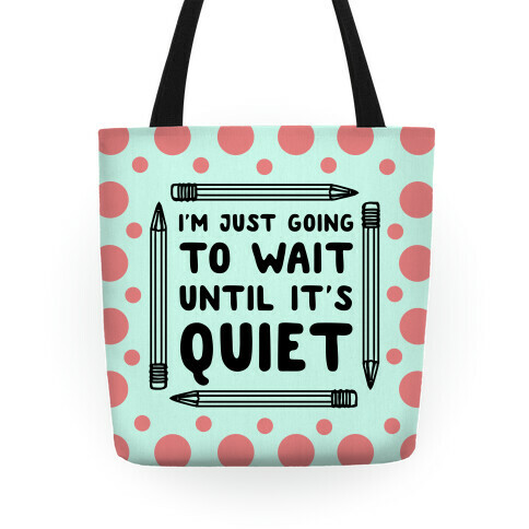 I'm Just Going to Wait Until It's Quiet Tote