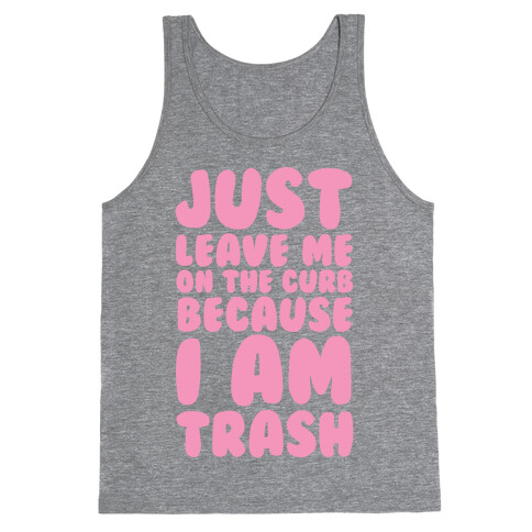 Just Leave Me On The Curb Because I'm Trash Tank Top