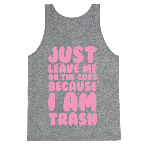 Just Leave Me On The Curb Because I'm Trash Tank Top