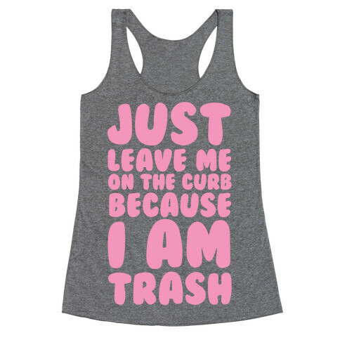 Just Leave Me On The Curb Because I'm Trash Racerback Tank Top