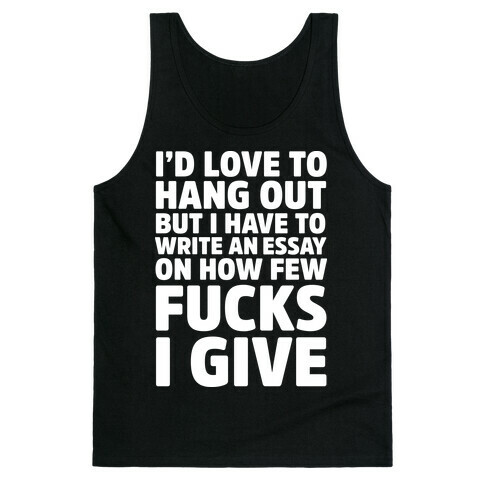 I'd Love to Hang Out but I Have an Essay to Write on How Few F***s I Give Tank Top