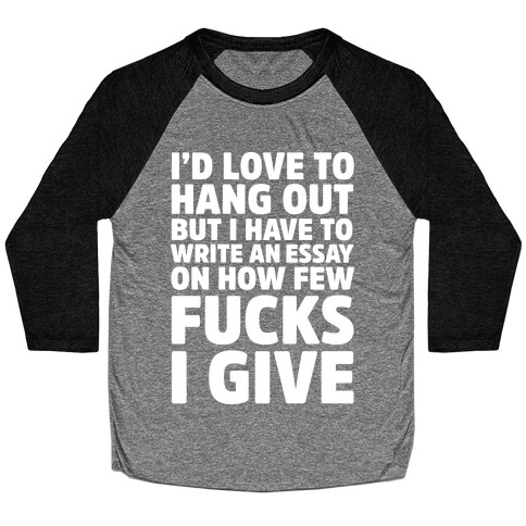 I'd Love to Hang Out but I Have an Essay to Write on How Few F***s I Give Baseball Tee