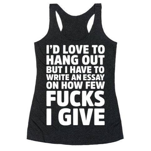 I'd Love to Hang Out but I Have an Essay to Write on How Few F***s I Give Racerback Tank Top