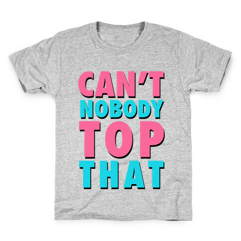 Can't Nobody Top That Kids T-Shirt