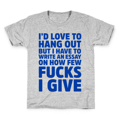 I'd Love to Hang Out but I Have an Essay to Write on How Few F***s I Give Kids T-Shirt