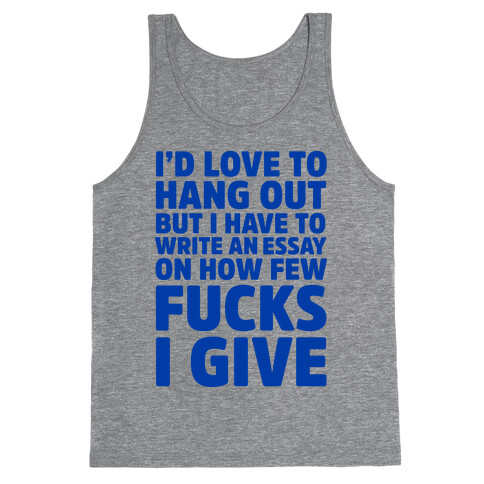 I'd Love to Hang Out but I Have an Essay to Write on How Few F***s I Give Tank Top