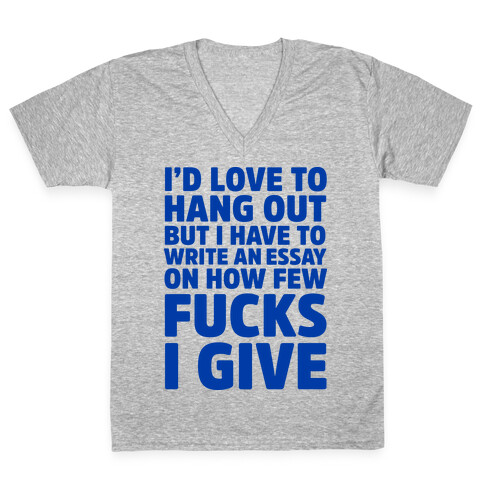 I'd Love to Hang Out but I Have an Essay to Write on How Few F***s I Give V-Neck Tee Shirt