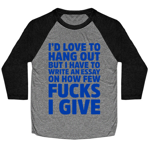 I'd Love to Hang Out but I Have an Essay to Write on How Few F***s I Give Baseball Tee