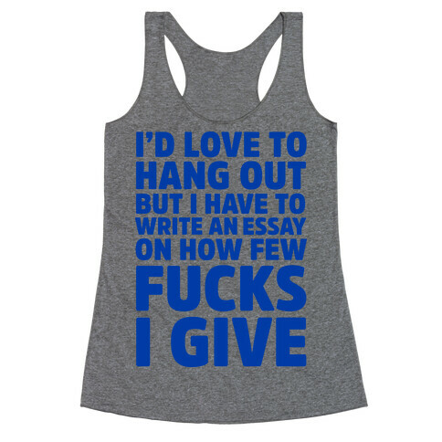 I'd Love to Hang Out but I Have an Essay to Write on How Few F***s I Give Racerback Tank Top