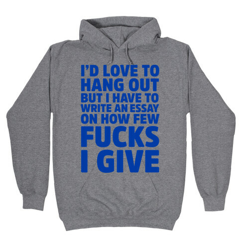 I'd Love to Hang Out but I Have an Essay to Write on How Few F***s I Give Hooded Sweatshirt